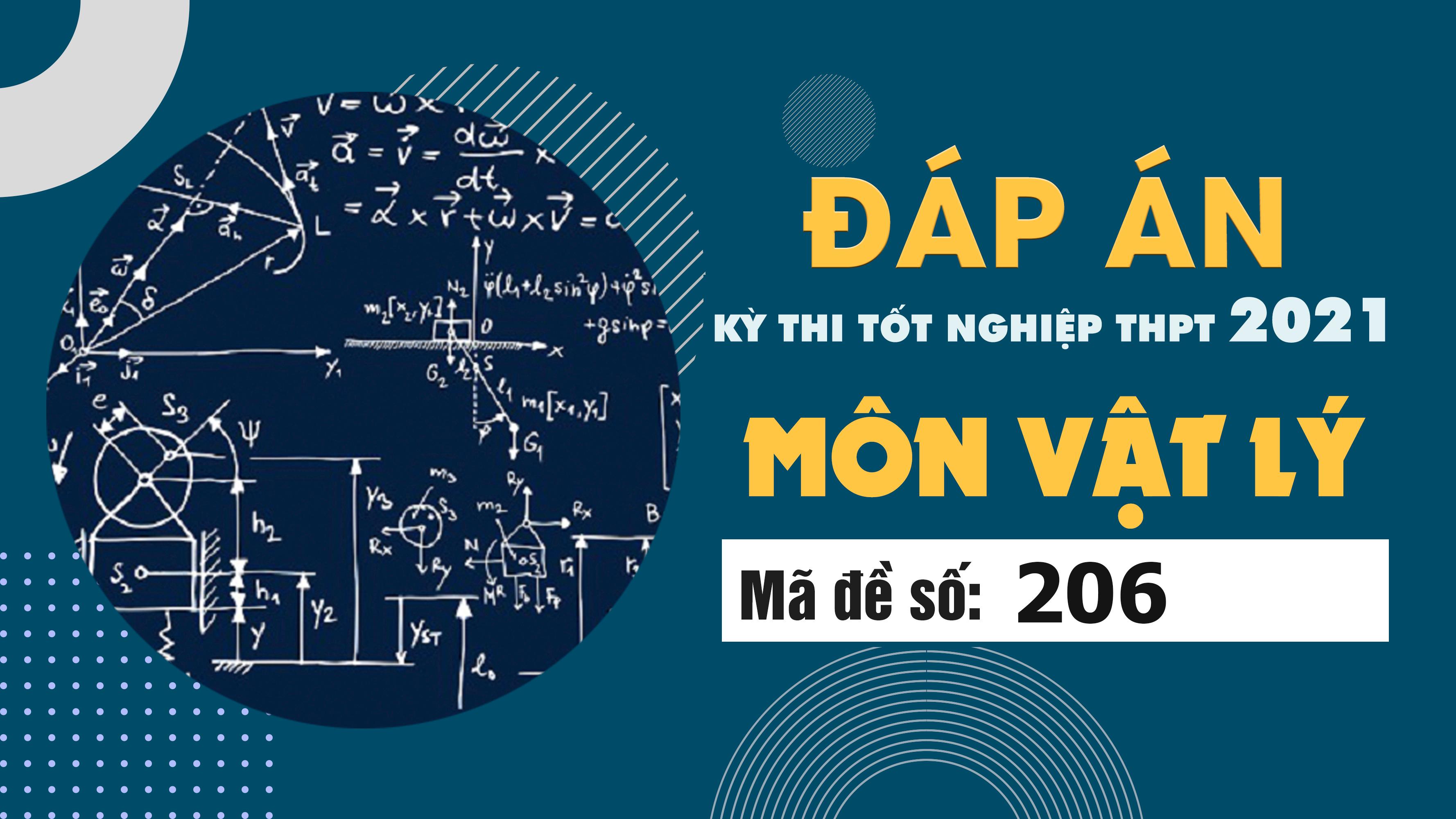 Đáp án đề thi môn Vật lý mã đề 206 THPT Quốc gia lần 1 năm 2021