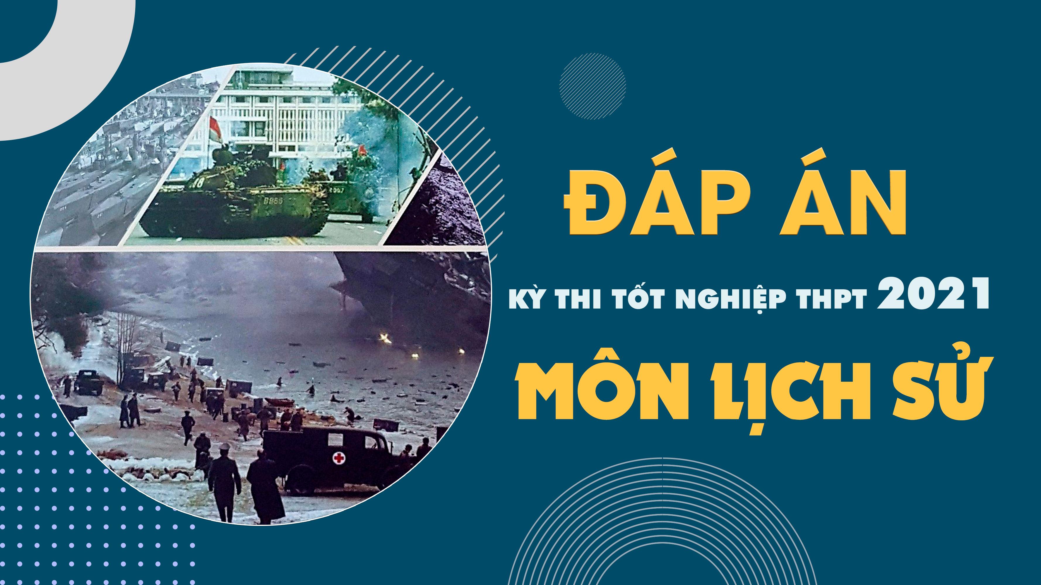 Đáp án môn Lịch sử tốt nghiệp THPT năm 2021 lần 1 - Tất cả các mã đề môn Sử