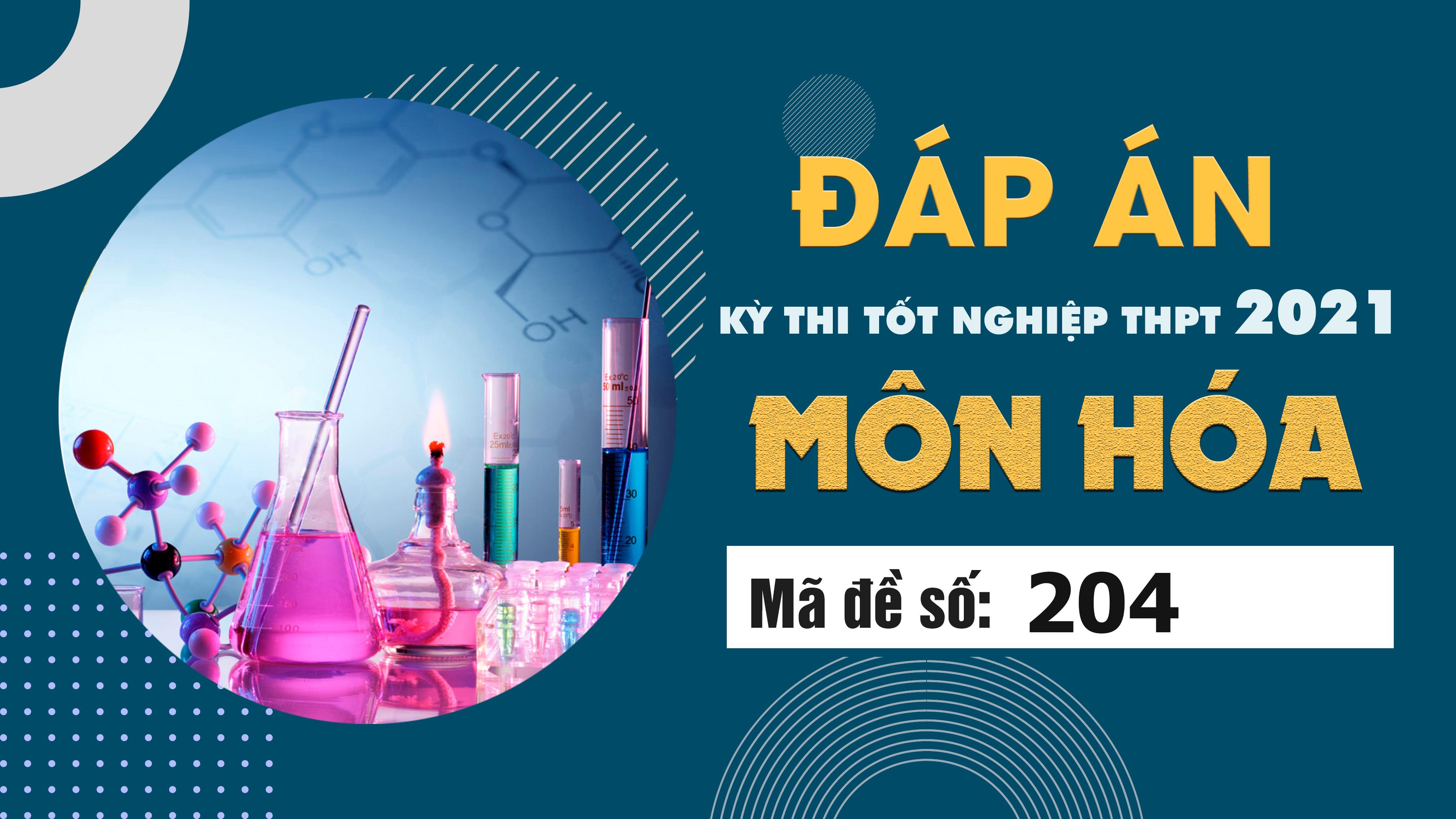 Đáp án đề thi môn Hóa mã đề 204 THPT Quốc gia lần 1 năm 2021
