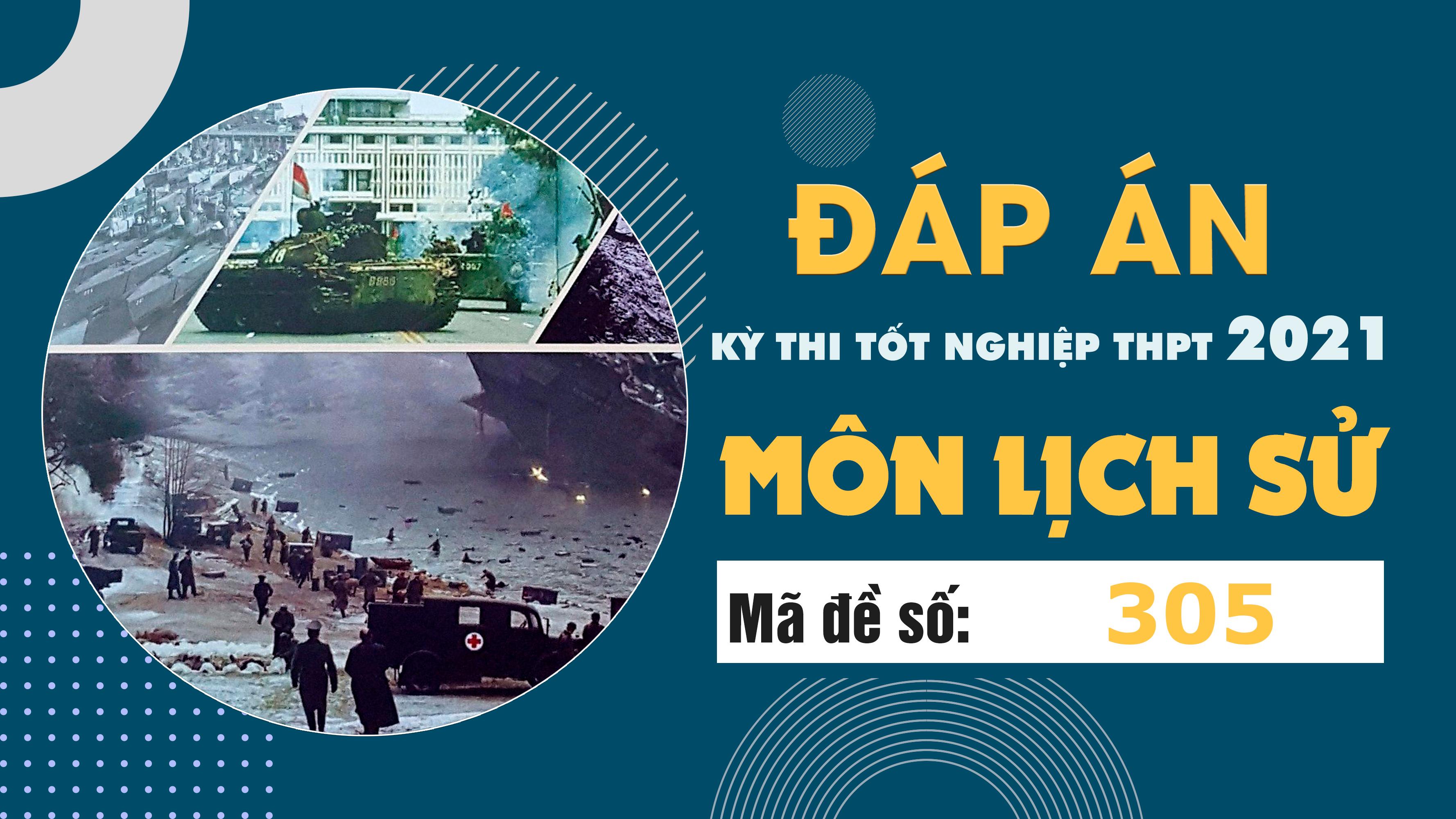 Đáp án đề thi môn Lịch sử mã đề 305 THPT Quốc gia lần 1 năm 2021