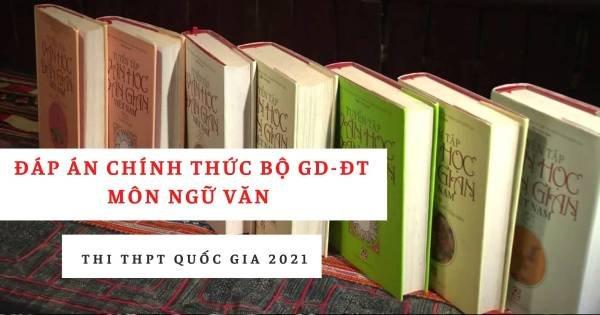 Đáp án chính thức môn Văn THPT quốc gia 2021: Bộ công bố đáp án và thang điểm
