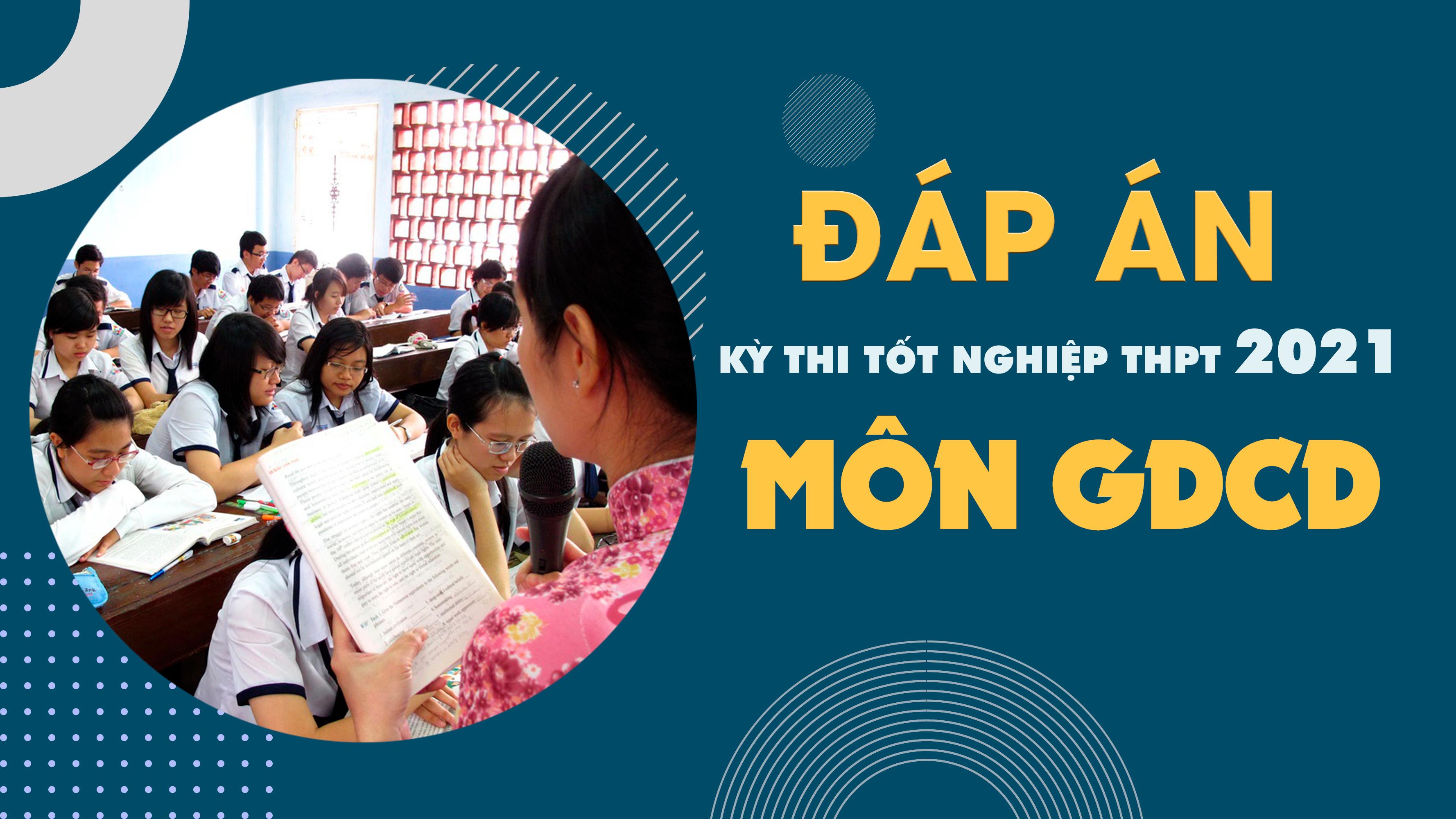 Đáp án môn GDCD tốt nghiệp THPT năm 2021 lần 1 - Tất cả các mã đề GDCD