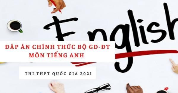 Đáp án chính thức môn Tiếng Anh THPT quốc gia 2021 từ Bộ Giáo dục: Tất cả các mã đề