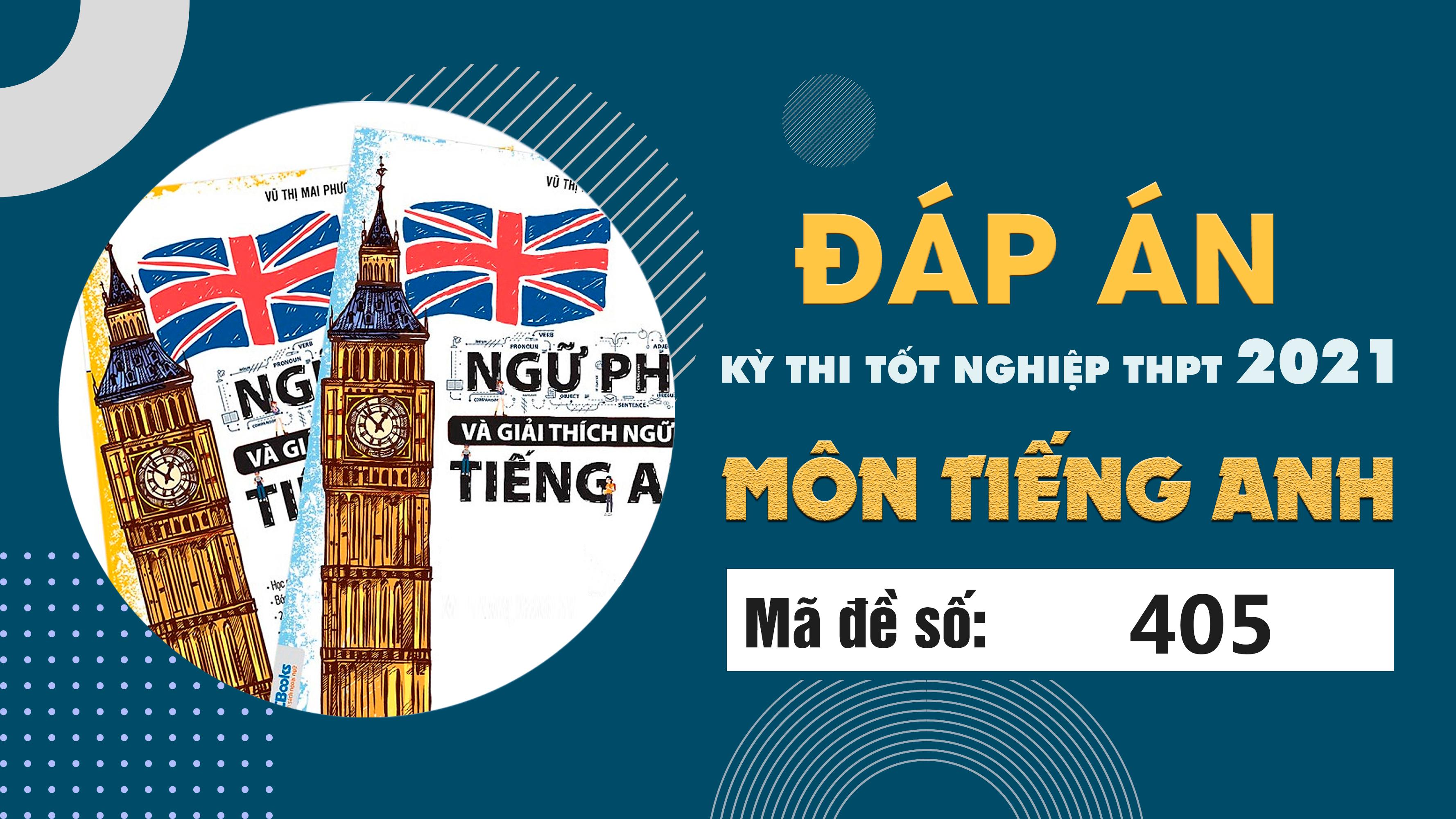 Đáp án đề thi môn Tiếng Anh mã đề 405 THPT Quốc gia lần 1 năm 2021