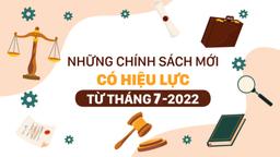 Những chính sách mới có hiệu lực từ tháng 7/2022 người dân cần nắm rõ