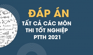 Đáp án đề thi tốt nghiệp THPT Quốc gia năm 2021 tất cả các môn