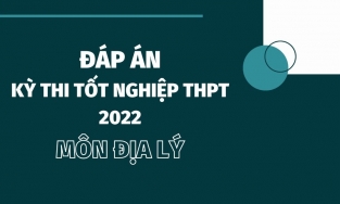 Đáp án đề thi môn Địa lý thi tốt nghiệp THPT 2022 chính xác nhất tất cả các mã đề (đang cập nhật)