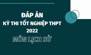 Đáp án môn Lịch sử kì thi tốt nghiệp THPT Quốc gia 2022 chính xác nhất (tất cả các mã đề)