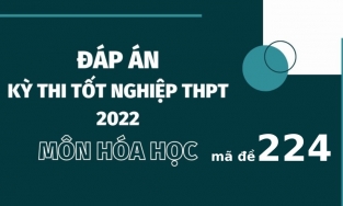 Đáp án đề thi môn Hóa học mã đề 224 kỳ thi tốt nghiệp THPT 2022