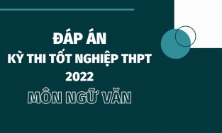 Cập nhật đáp án môn Ngữ Văn tốt nghiệp THPT Quốc gia 2022 chính xác và đầy đủ nhất