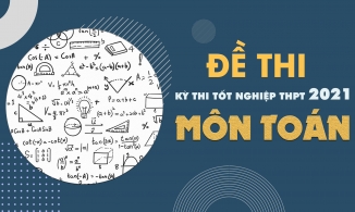 Đề thi môn Toán THPT Quốc gia năm 2021 - Tất cả các mã đề thi môn Toán