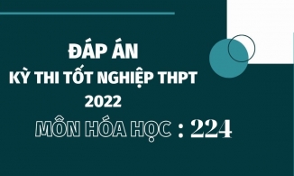 Đáp án đề thi môn Hóa học mã đề 224 kỳ thi tốt nghiệp THPT 2022