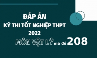 Đáp án đề thi môn Vật lý mã đề 208 kỳ thi tốt nghiệp THPT 2022
