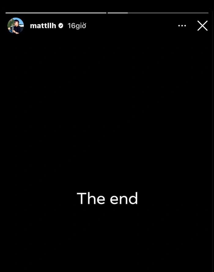 Gần đây, Matt Liu bất ngờ đăng tải lên story dòng chữ trên nền đen: 'The end' (Kết thúc) khiến công chúng càng thêm hoang mang về chuyện tình của cặp đôi này.