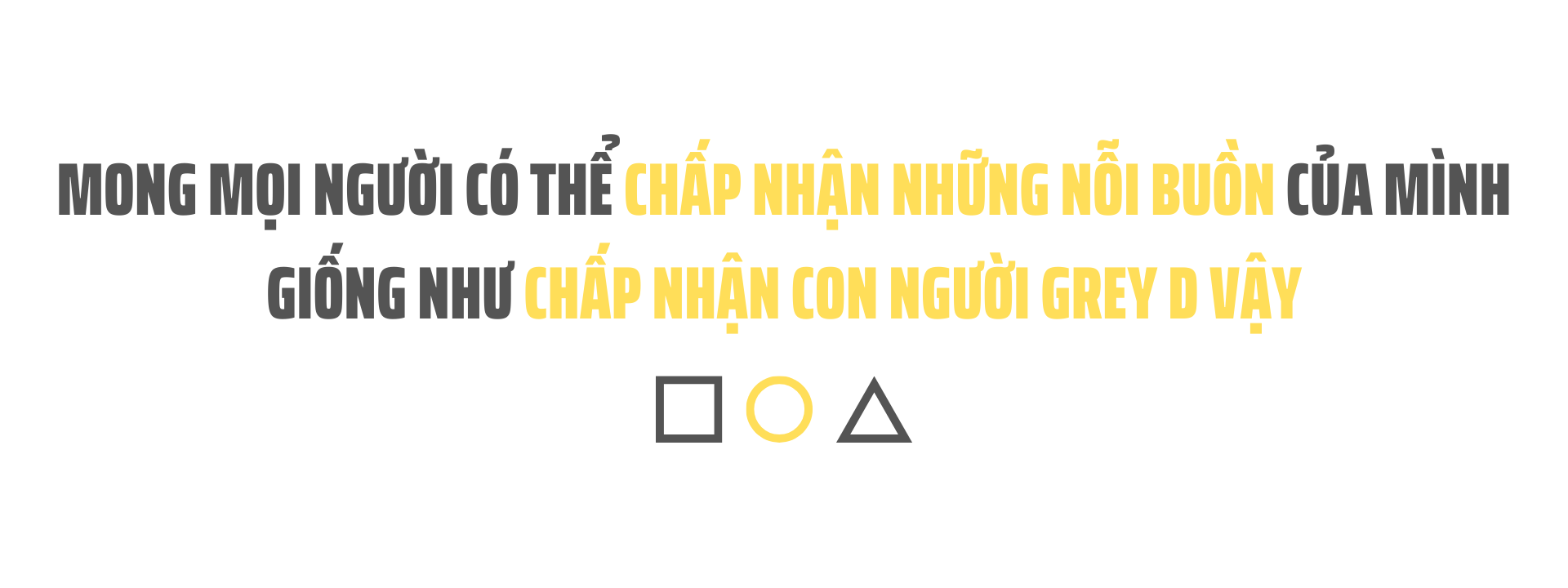 GREY D: Nỗi buồn cũng đẹp như là niềm vui vậy - Ảnh 3