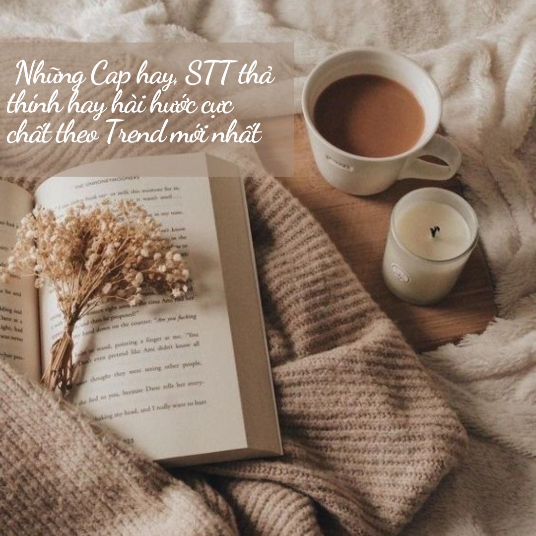  Cap đăng, STT thả thính hay hài hước cực chất theo Trend mới nhất