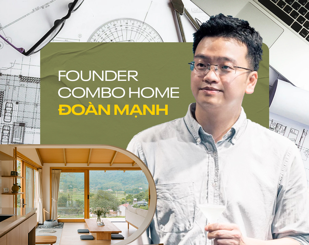 Founder Combo Home Đoàn Mạnh: Tìm thấy đam mê nhờ ham chơi và những “được, mất” sau 2 lần start-up