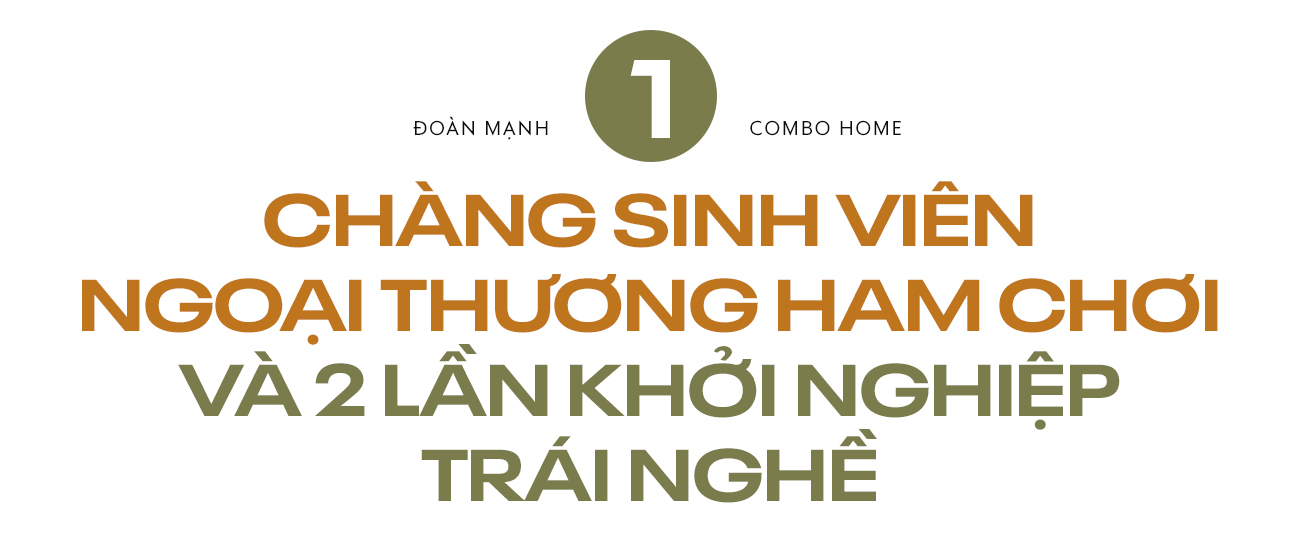 Founder Combo Home Đoàn Mạnh: Tìm thấy đam mê nhờ ham chơi và những “được, mất” sau 2 lần startup - Ảnh 1