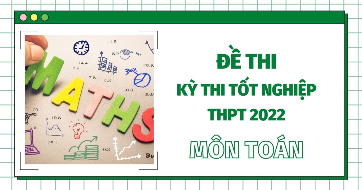 Đề thi môn Toán THPT Quốc gia năm 2022 chính thức tất cả các mã đề (đang cập nhật)