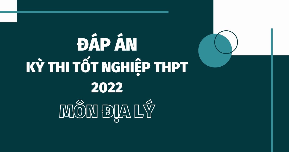 Đáp án đề thi môn Địa lý mã đề 323 kỳ thi THPT Quốc gia 2022