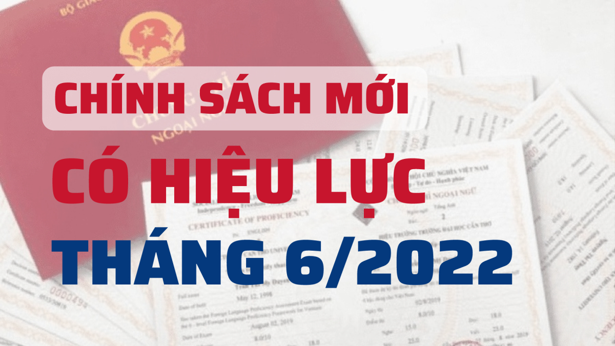 5 chính sách mới nổi bật có hiệu lực từ tháng 6/2022